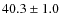 $ 40.3 \pm 1.0 $