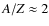 $A/Z\approx2$