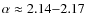 $\alpha \approx 2.14{-}2.17$