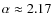 $\alpha\approx 2.17$