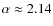 $\alpha\approx 2.14$