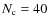 $N_{\rm c}=40$