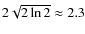 $2 \sqrt{2 \ln 2}\approx 2.3$