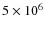 $5 \times 10^{6}$