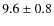 $9.6\pm0.8$