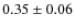 $0.35 \pm 0.06$