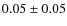 $0.05 \pm 0.05$