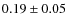 $0.19\pm0.05$