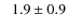 $\phantom{-}1.9 \pm 0.9$