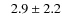 $\phantom{-}2.9 \pm 2.2$