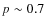 $p\sim0.7$