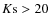 $K{\rm s}>20$