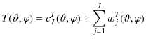 $\displaystyle T(\vartheta, \varphi) = c_{J}^T (\vartheta, \varphi)+ \sum_{j=1}^{J} w_j^T (\vartheta, \varphi)$
