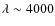 $\lambda\sim 4000$