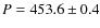 $P=453.6\pm0.4$