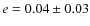 $e=0.04\pm0.03$