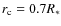 $r_{\rm c}=0.7 R_*$