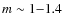 $m\sim 1{-}1.4$