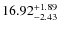 $ 16.92^{\rm + 1.89}_{- 2.43}$