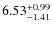 $ 6.53^{\rm + 0.99}_{- 1.41}$