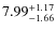 $ 7.99^{\rm + 1.17}_{- 1.66}$