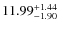 $ 11.99^{\rm + 1.44}_{- 1.90}$