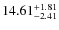 $ 14.61^{\rm + 1.81}_{- 2.41}$