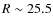 $R \sim25.5$