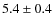 $5.4 \pm 0.4 $