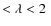 $ < \lambda < 2~$