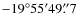 $-19^{\circ}55'49\rlap{.}''7$