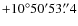 $+10^{\circ}50'53\rlap{.}''4$