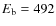 $E_{{\rm b}} = 492$