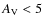 $A_{{\rm V}} < 5$