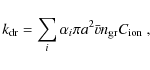 \begin{displaymath}
k_{{\rm dr}} = \sum_{i} \alpha_{i} \pi a^{2} \bar{v} n_{{\rm gr}} C_{{\rm ion}} \mbox{ ,}
\end{displaymath}
