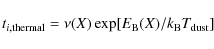 \begin{displaymath}t_ {i, {\rm thermal}} = \nu(X)\exp[E_{{\rm B}}(X)/k_{{\rm B}}T_{{\rm dust}}]
\end{displaymath}