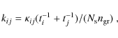 \begin{displaymath}
k_{ij} = \kappa_{ij}(t_{i}^{-1} + t_{j}^{-1})/(N_{{\rm s}}n_{{\rm gr}}) \mbox{ ,}
\end{displaymath}