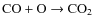 $ \rm {CO} + \rm {O} \rightarrow \rm {CO_{2}}$