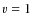$\varv = 1$