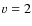 $\varv = 2$