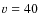 $\varv = 40$