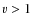 $\varv > 1$