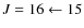 $J = 16 \gets 15$
