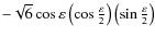 $-\sqrt{6}\cos\varepsilon\left(\cos\frac{\varepsilon}{2}\right)\left(\sin\frac{\varepsilon}{2}\right)$