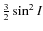 $\frac{3}{2}\sin^{2}I$