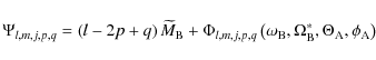 \begin{displaymath}\Psi_{l,m,j,p,q}=\left(l-2p+q\right){\widetilde M}_{\rm B}+\P...
..._{\rm B},\Omega^{*}_{\rm B},\Theta_{\rm A},\phi_{\rm A}\right)
\end{displaymath}