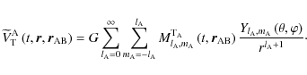\begin{displaymath}{\widetilde V}_{\rm T}^{\rm A}\left(t,\vec r,\vec r_{\rm AB}\...
...m_{\rm A}}\left(\theta,\varphi\right)}{{r}^{l_{\rm A}+1}}\cdot
\end{displaymath}