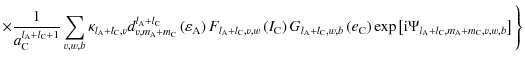 $\displaystyle \times{ \frac{1}{a_{\rm C}^{l_{\rm A}+l_{\rm C}+1}}\sum_{v,w,b}\k...
...left[{\rm i}\Psi_{l_{\rm A}+l_{\rm C},m_{\rm A}+m_{\rm C},v,w,b}\right]\Bigg\}}$