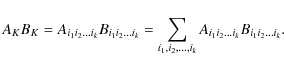 \begin{displaymath}A_KB_K=A_{i_1i_2...i_k}B_{i_1i_2...i_k}=\sum_{i_1,i_2,...,i_k}A_{i_1i_2...i_k}B_{i_1i_2...i_k} .
\end{displaymath}