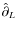 $\hat{\partial}_L$